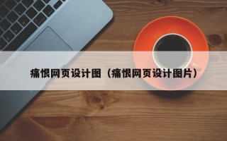 汕头痛恨网页设计图（痛恨网页设计图片）